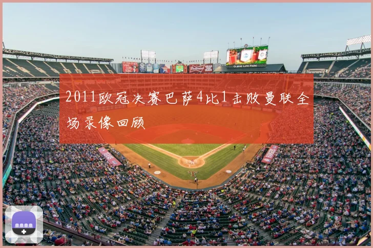 2011欧冠决赛巴萨4比1击败曼联全场录像回顾