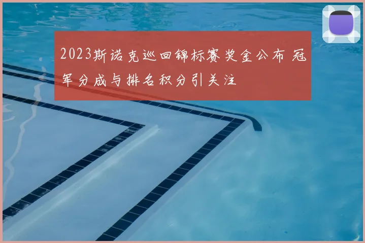 2023斯诺克巡回锦标赛奖金公布 冠军分成与排名积分引关注