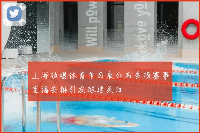 上海劲爆体育节目表公布多项赛事直播安排引发球迷关注