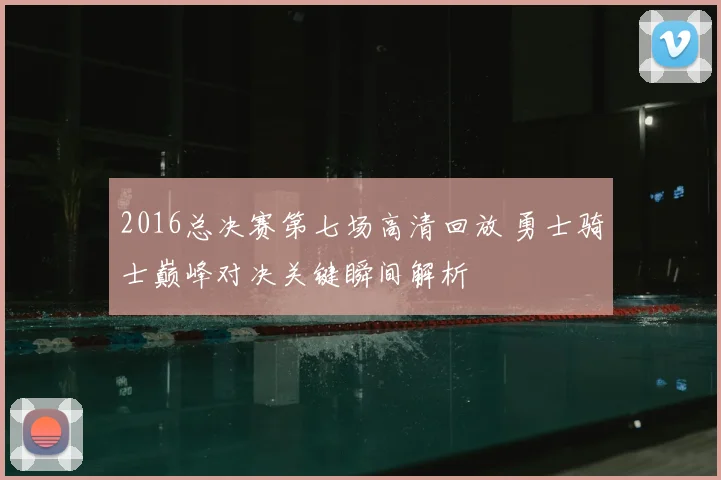 2016总决赛第七场高清回放 勇士骑士巅峰对决关键瞬间解析