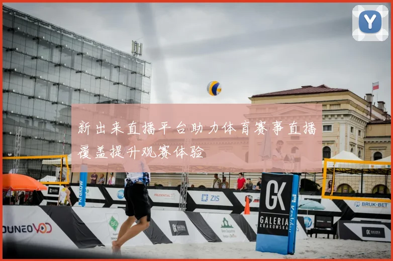 新出来直播平台助力体育赛事直播覆盖提升观赛体验