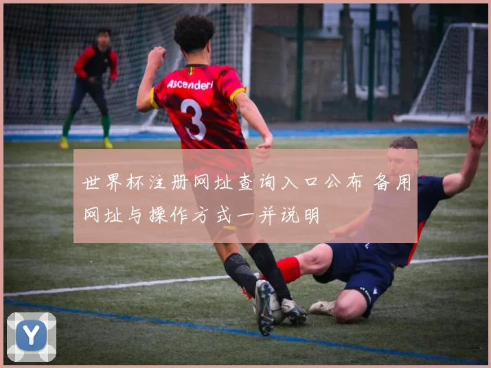 世界杯注册网址查询入口公布 备用网址与操作方式一并说明