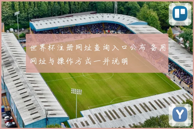 世界杯注册网址查询入口公布 备用网址与操作方式一并说明