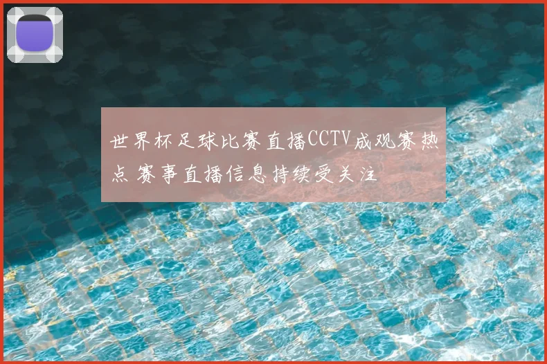 世界杯足球比赛直播CCTV成观赛热点 赛事直播信息持续受关注